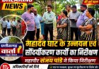 महादेव घाट के उन्नयन एवं सौंदर्यीकरण कार्यों का महापौर संजय पांडे ने किया निरीक्षण,अधिकारियों को दिये गुणवत्तापूर्ण कार्य के निर्देश