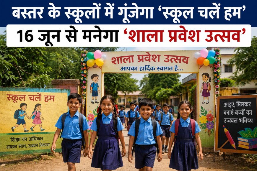 बस्तर के स्कूलों में गूंजेगा 'स्कूल चलें हम', 16 जून से मनेगा 'शाला प्रवेश उत्सव'