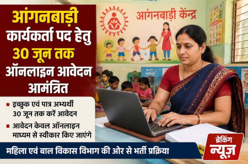 आंगनबाड़ी कार्यकर्ता पद हेतु 30 जून तक ऑनलाइन आवेदन आमंत्रित