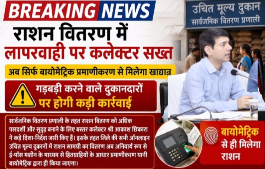 राशन वितरण में लापरवाही पर कलेक्टर सख्त,अब सिर्फ बायोमेट्रिक प्रमाणीकरण से मिलेगा खाद्यान्न,गड़बड़ी करने वाले दुकानदारों पर होगी कड़ी कार्रवाई