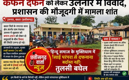 कफन दफन को लेकर उलनार में विवाद,प्रशासन की मौजूदगी में मामला शांत,हिन्दू समाज के मुक्तिधाम में ईसाई परंपरा से दफनाना बर्दास्त नहीं– तुलसी बघेल