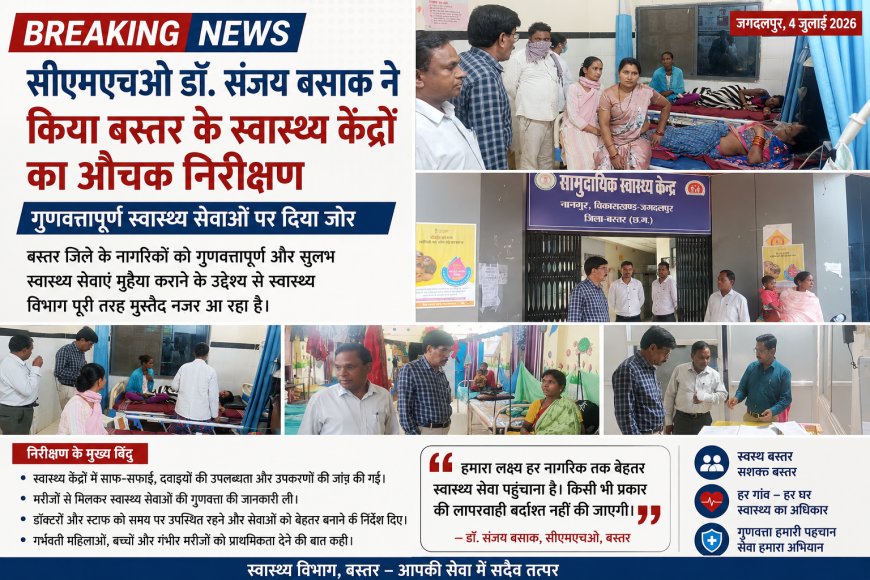 सीएमएचओ डॉ. संजय बसाक ने किया बस्तर के स्वास्थ्य केंद्रों का औचक निरीक्षण