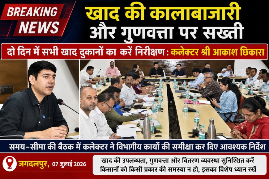 खाद की कालाबाजारी और गुणवत्ता पर सख्ती, दो दिन में सभी खाद दुकानों का करें निरीक्षण कलेक्टर आकाश छिकारा