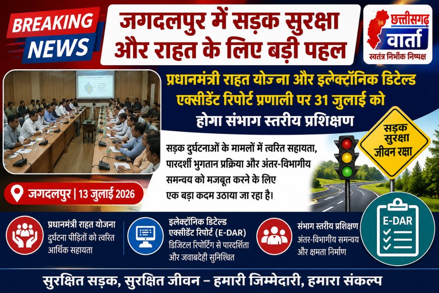 जगदलपुर में सड़क सुरक्षा और राहत के लिए बड़ी पहल, प्रधानमंत्री राहत योजना और इलेक्ट्रॉनिक डिटेल्ड एक्सीडेंट रिपोर्ट प्रणाली पर 31 जुलाई को होगा संभाग स्तरीय प्रशिक्षण