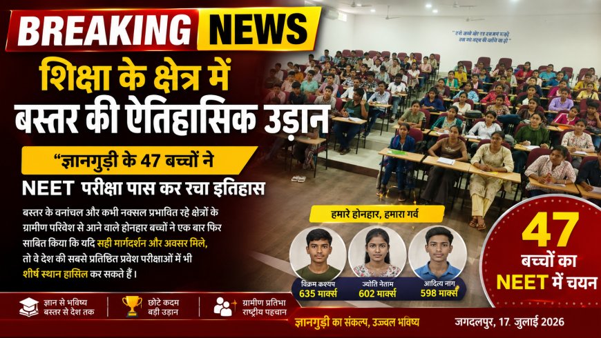शिक्षा के क्षेत्र में बस्तर की ऐतिहासिक उड़ान, ’ज्ञानगुड़ी के 47 बच्चों ने नीट परीक्षा पास कर रचा इतिहास