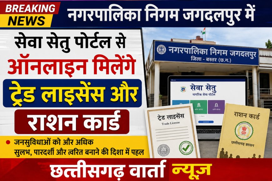 नगर पालिका निगम जगदलपुर में सेवा सेतु पोर्टल से ऑनलाइन मिलेंगे ट्रेड लाइसेंस और राशन कार्ड
