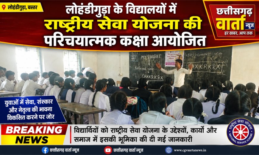 लोहंडीगुड़ा के विद्यालयों में राष्ट्रीय सेवा योजना की परिचयात्मक कक्षा आयोजित