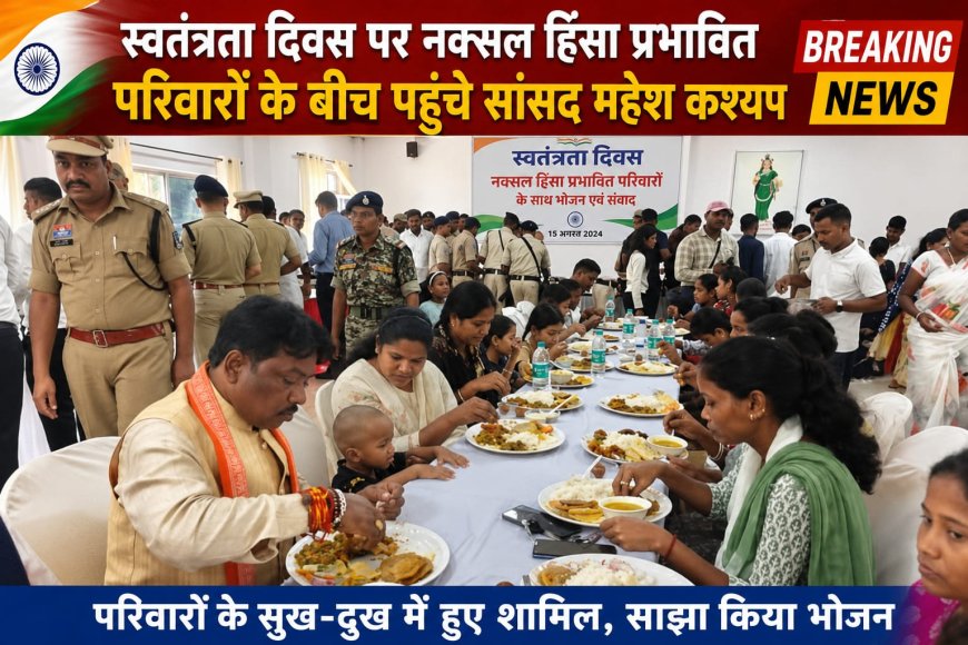 स्वतंत्रता दिवस पर नक्सल हिंसा प्रभावित परिवारों के बीच पहुंचे सांसद महेश कश्यप
