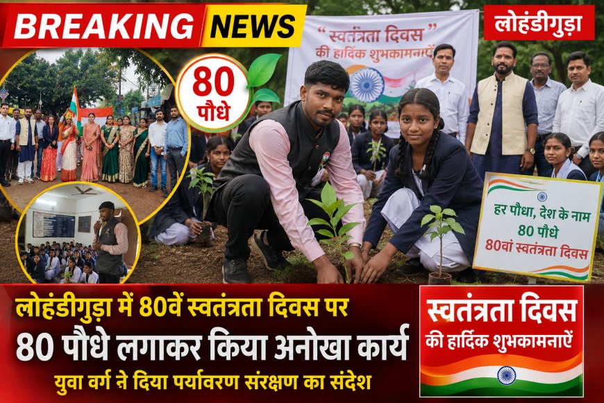 स्वतंत्रता दिवस बना यादगार, लोहंडीगुड़ा में 80 पौधों का रोपण, देशभक्ति के साथ पर्यावरण प्रेम