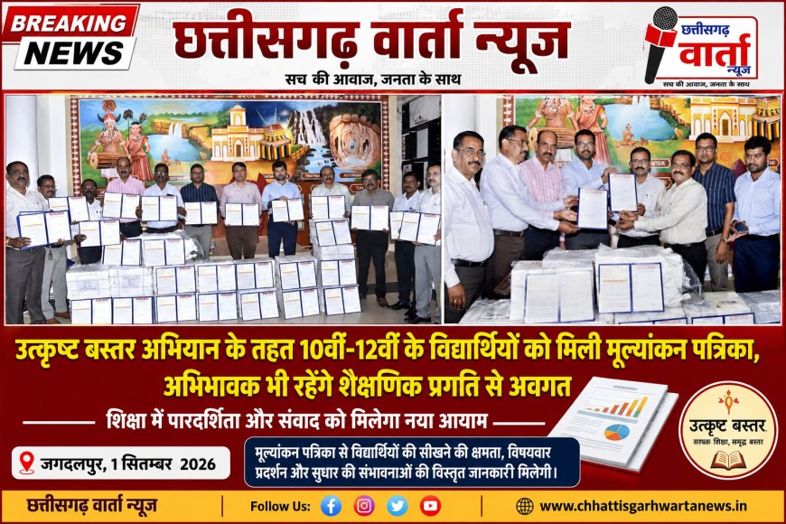 उत्कृष्ट बस्तर अभियान के तहत 10वीं-12वीं के विद्यार्थियों को मिली मूल्यांकन पत्रिका, अभिभावक भी रहेंगे शैक्षणिक प्रगति से अवगत