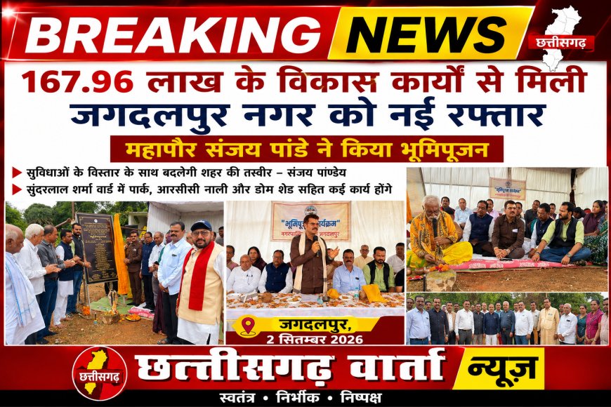 167.96 लाख के विकास कार्यों से मिली जगदलपुर नगर को नई रफ्तार, महापौर संजय पांडे ने किया भूमिपूजन