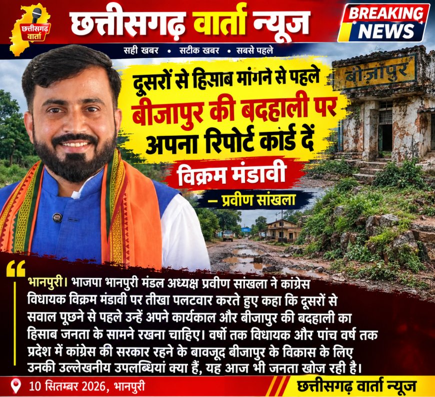 दूसरों से हिसाब मांगने से पहले बीजापुर की बदहाली पर अपना रिपोर्ट कार्ड दें विक्रम मंडावी – प्रवीण सांखला